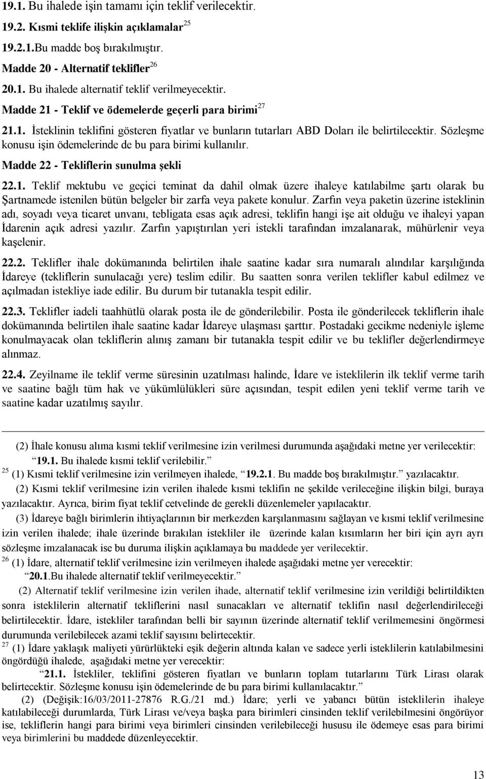 Sözleşme konusu işin ödemelerinde de bu para birimi kullanılır. Madde 22 - Tekliflerin sunulma şekli 22.1.