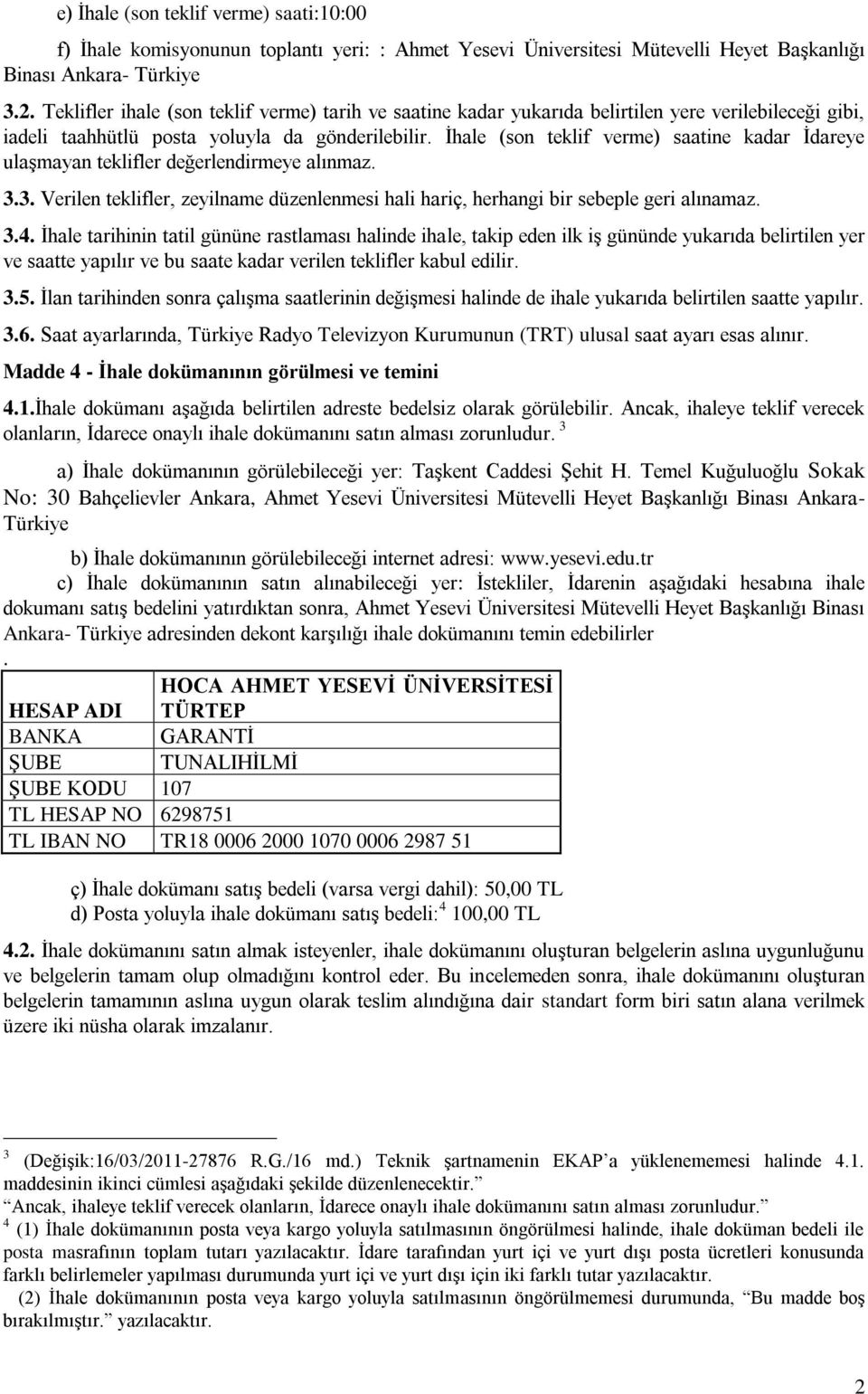 İhale (son teklif verme) saatine kadar İdareye ulaşmayan teklifler değerlendirmeye alınmaz. 3.3. Verilen teklifler, zeyilname düzenlenmesi hali hariç, herhangi bir sebeple geri alınamaz. 3.4.