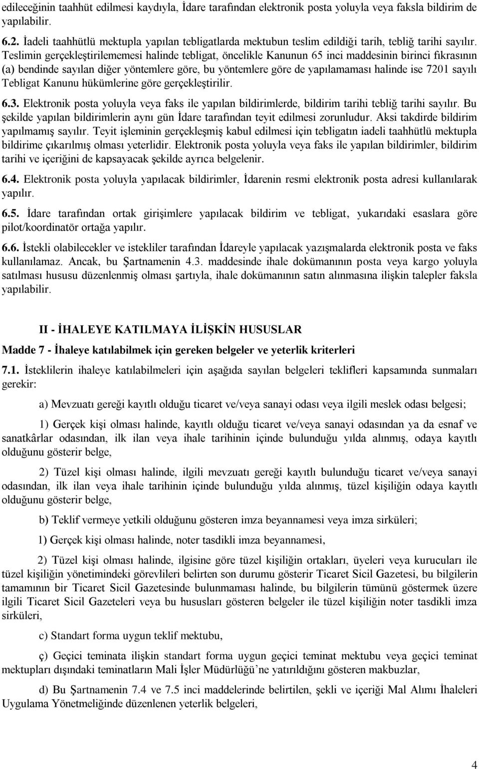 Teslimin gerçekleştirilememesi halinde tebligat, öncelikle Kanunun 65 inci maddesinin birinci fıkrasının (a) bendinde sayılan diğer yöntemlere göre, bu yöntemlere göre de yapılamaması halinde ise