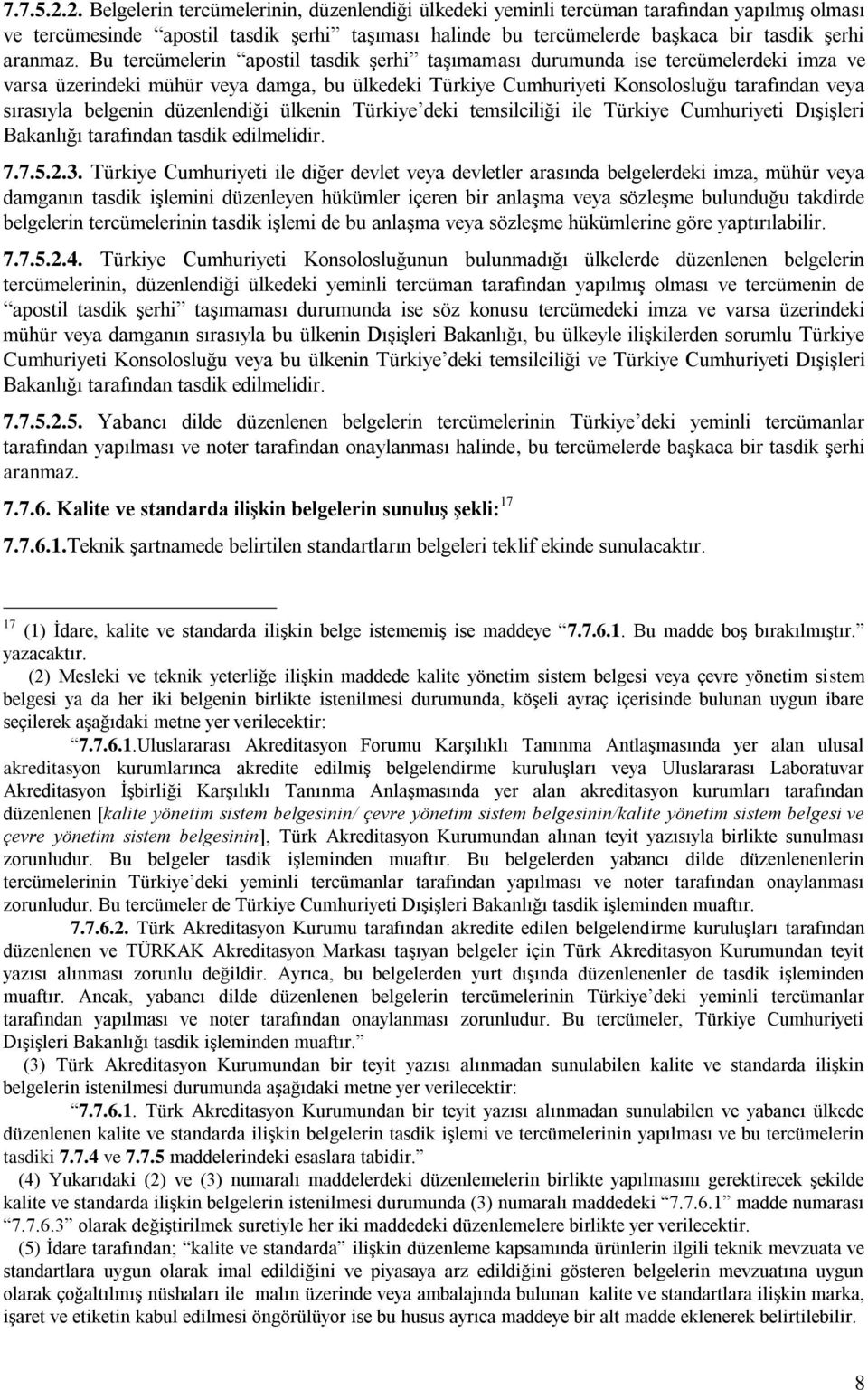 Bu tercümelerin apostil tasdik şerhi taşımaması durumunda ise tercümelerdeki imza ve varsa üzerindeki mühür veya damga, bu ülkedeki Türkiye Cumhuriyeti Konsolosluğu tarafından veya sırasıyla belgenin