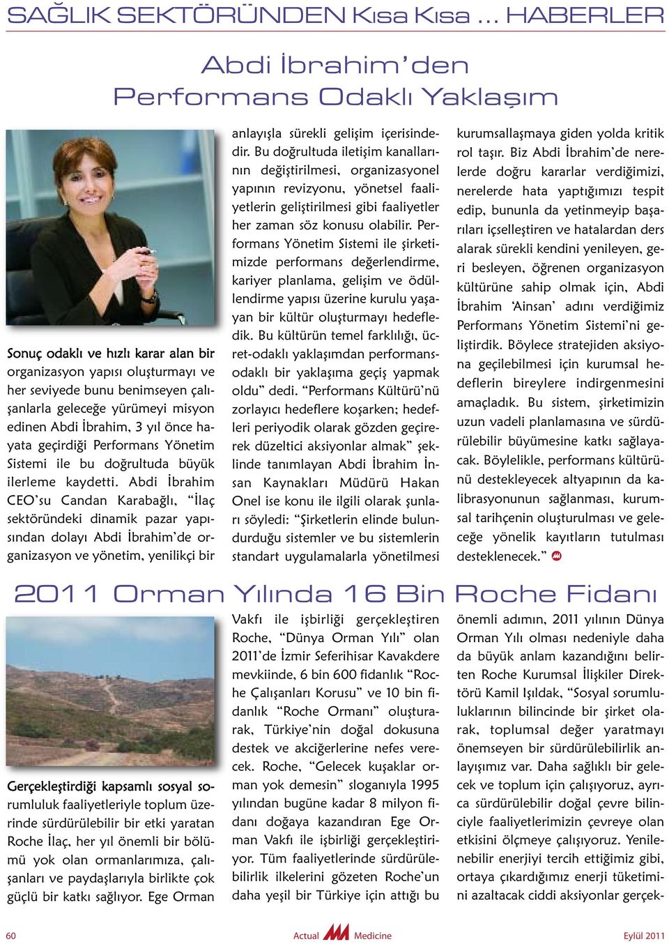 Abdi İbrahim CEO su Candan Karabağlı, İlaç sek töründeki dinamik pazar yapısından dolayı Abdi İbrahim de organizasyon ve yönetim, yenilikçi bir anlayışla sürekli gelişim içerisindedir.