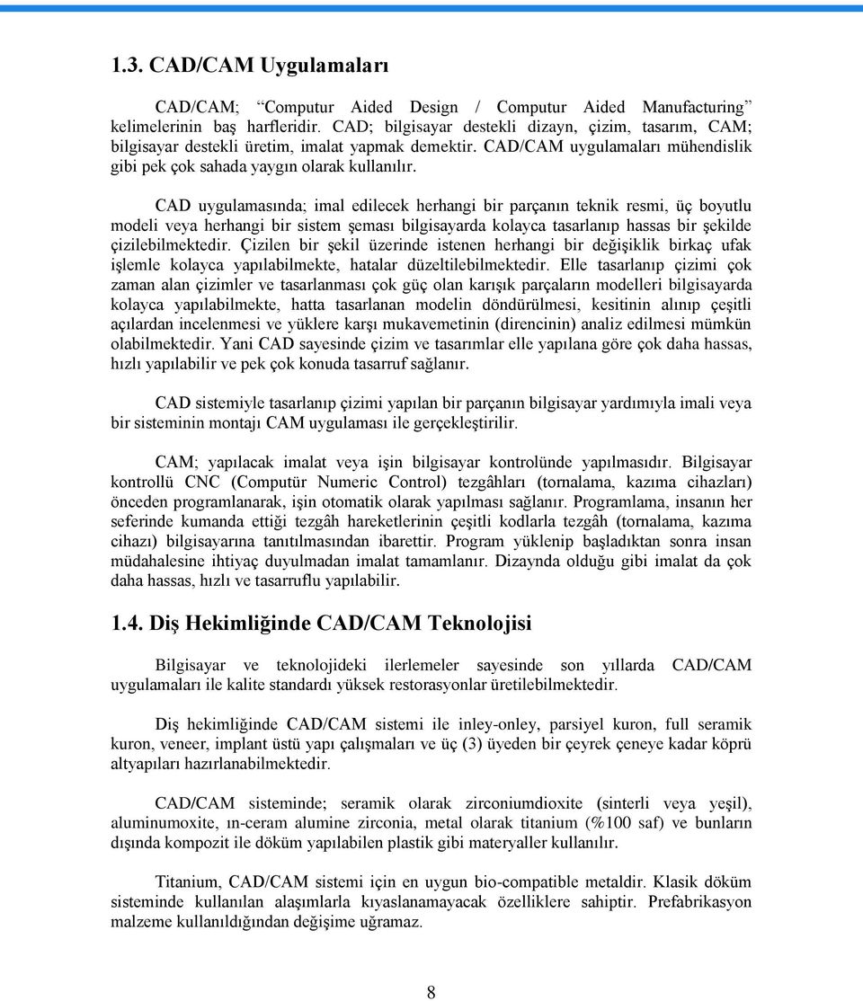 CAD uygulamasında; imal edilecek herhangi bir parçanın teknik resmi, üç boyutlu modeli veya herhangi bir sistem Ģeması bilgisayarda kolayca tasarlanıp hassas bir Ģekilde çizilebilmektedir.