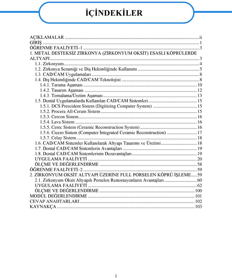 .. 13 1.5. Dental Uygulamalarda Kullanılan CAD/CAM Sistemleri... 15 1.5.1. DCS Prescident Sistem (Digitizing Computer System)... 15 1.5.2. Procera All-Ceram Sistem... 15 1.5.3. Cercon Sistem... 16 1.