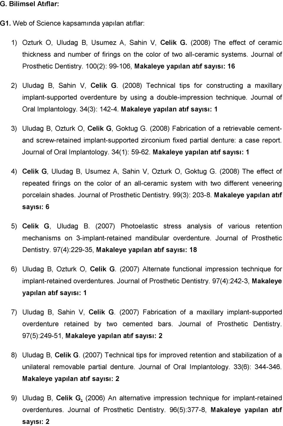 100(2): 99-106, Makaleye yapılan atıf sayısı: 16 2) Uludag B, Sahin V, Celik G. (2008) Technical tips for constructing a maxillary implant-supported overdenture by using a double-impression technique.