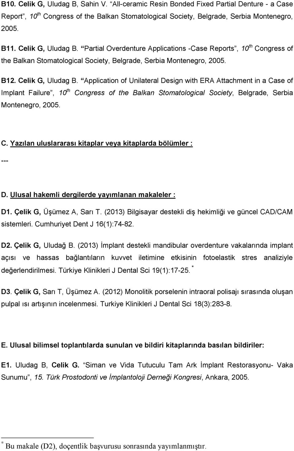 Application of Unilateral Design with ERA Attachment in a Case of Implant Failure, 10 th Congress of the Balkan Stomatological Society, Belgrade, Serbia Montenegro, 2005. C. Yazılan uluslararası kitaplar veya kitaplarda bölümler : --- D.