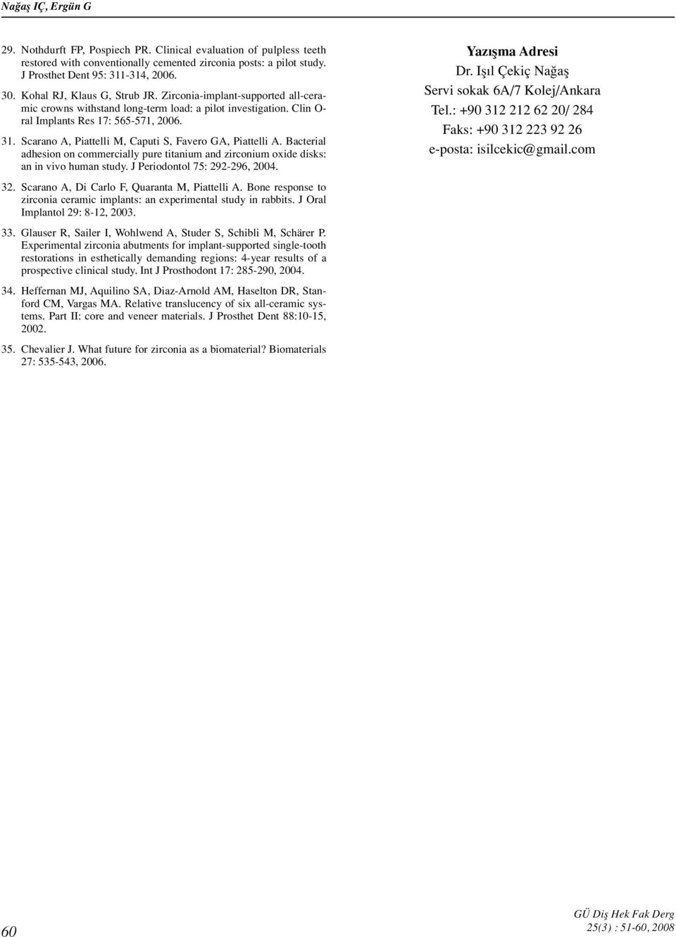 Scarano A, Piattelli M, Caputi S, Favero GA, Piattelli A. Bacterial adhesion on commercially pure titanium and zirconium oxide disks: an in vivo human study. J Periodontol 75: 292-296, 2004. 32.