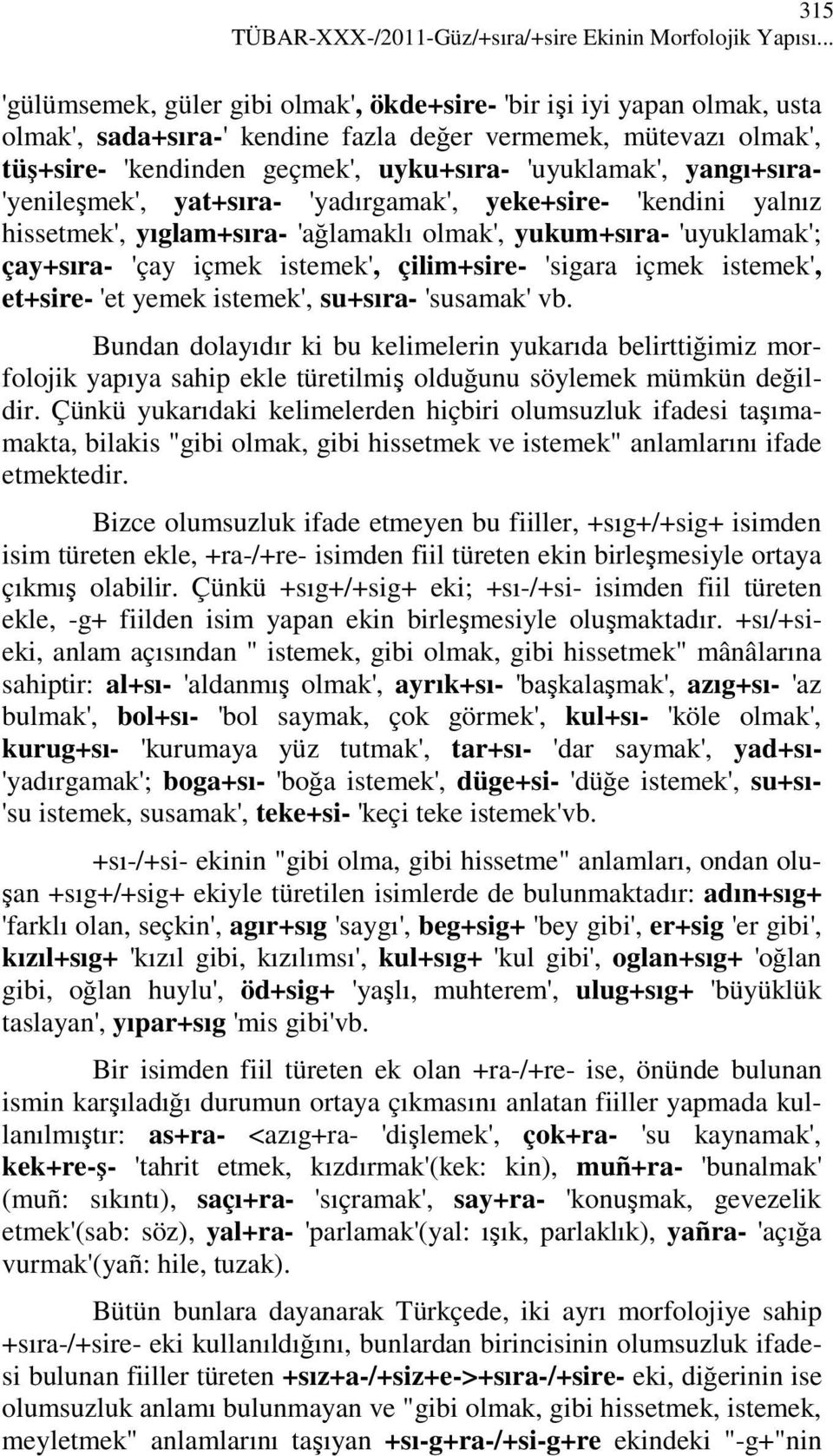 yangı+sıra- 'yenileşmek', yat+sıra- 'yadırgamak', yeke+sire- 'kendini yalnız hissetmek', yıglam+sıra- 'ağlamaklı olmak', yukum+sıra- 'uyuklamak'; çay+sıra- 'çay içmek istemek', çilim+sire- 'sigara