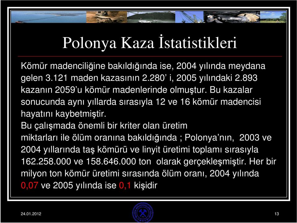 Bu çalışmada önemli bir kriter olan üretim miktarları ile ölüm oranına bakıldığında ; Polonya nın, 2003 ve 2004 yıllarında taş kömürü ve linyit üretimi
