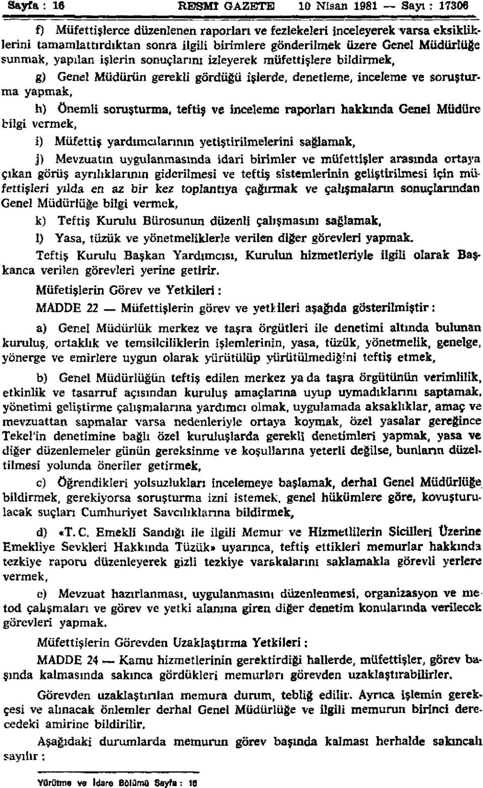 inceleme raporları hakkında Genel Müdüre bilgi vermek, i) Müfettiş yardımcılarının yetiştirilmelerini sağlamak, j) Mevzuatın uygulanmasında idari birimler ve müfettişler arasında ortaya çıkan görüş