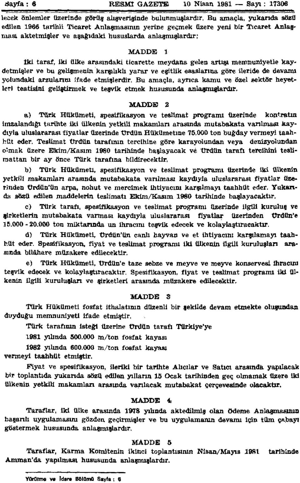 arasındaki ticarette meydana gelen artışı memnuniyetle kaydetmişler ve bu gelişmenin karşılıklı yarar ve eşitlik esaslarına göre ileride de devamı yolundaki arzularım ifade etmişlerdir.