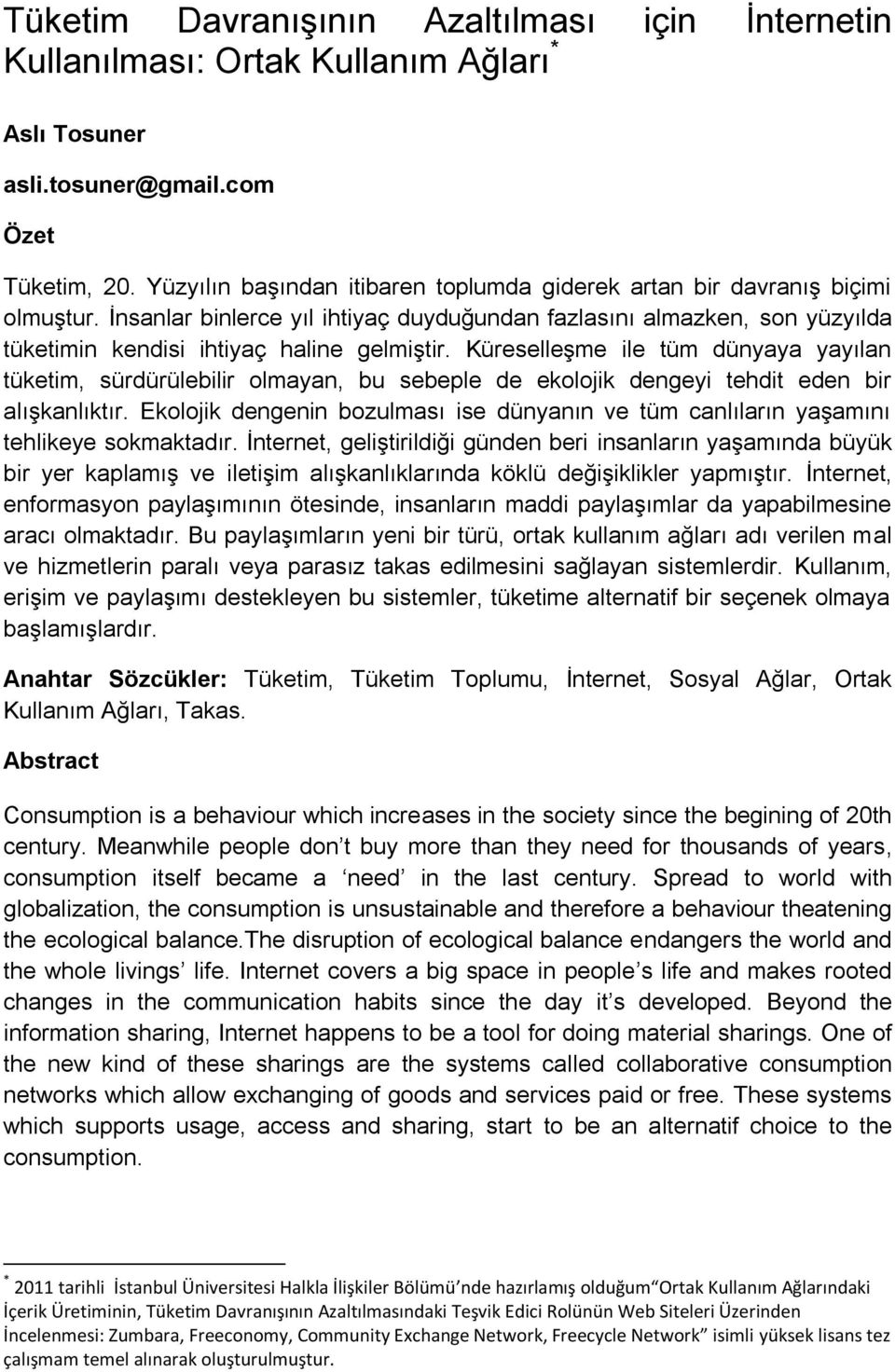 Küreselleşme ile tüm dünyaya yayılan tüketim, sürdürülebilir olmayan, bu sebeple de ekolojik dengeyi tehdit eden bir alışkanlıktır.