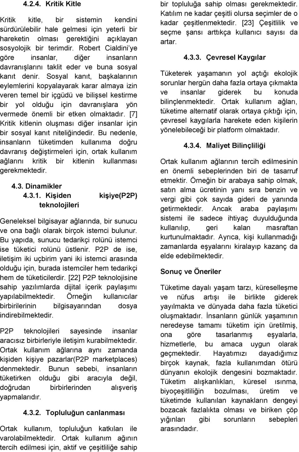 Sosyal kanıt, başkalarının eylemlerini kopyalayarak karar almaya izin veren temel bir içgüdü ve bilişsel kestirme bir yol olduğu için davranışlara yön vermede önemli bir etken olmaktadır.