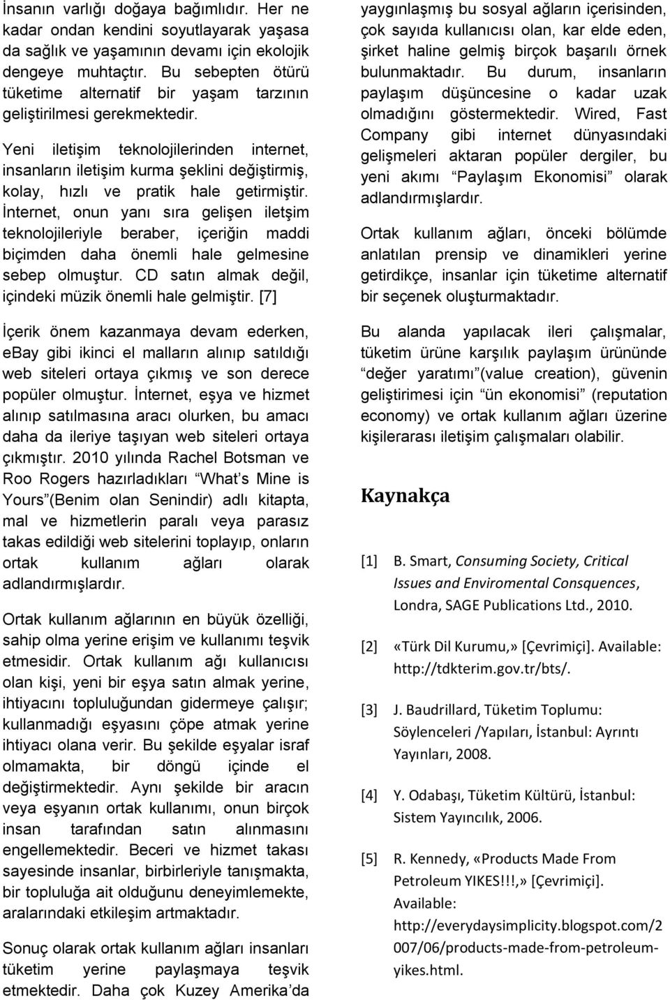 Yeni iletişim teknolojilerinden internet, insanların iletişim kurma şeklini değiştirmiş, kolay, hızlı ve pratik hale getirmiştir.