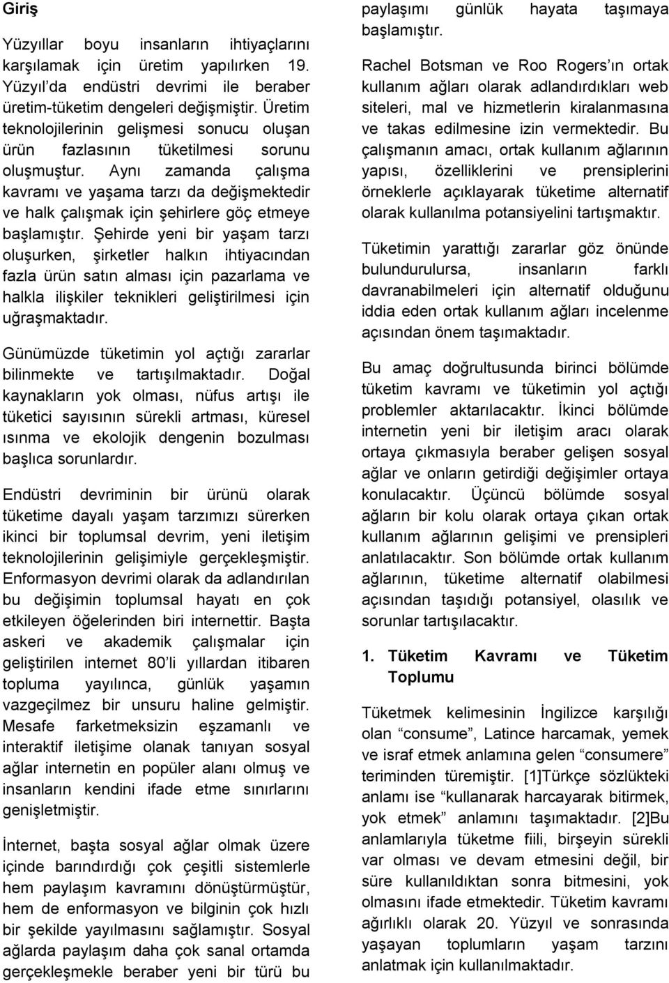 Aynı zamanda çalışma kavramı ve yaşama tarzı da değişmektedir ve halk çalışmak için şehirlere göç etmeye başlamıştır.