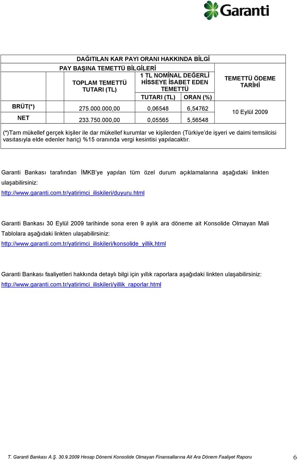 000,00 0,05565 5,56548 TEMETTÜ ÖDEME TARİHİ 10 Eylül 2009 (*)Tam mükellef gerçek kişiler ile dar mükellef kurumlar ve kişilerden (Türkiye de işyeri ve daimi temsilcisi vasıtasıyla elde edenler hariç)