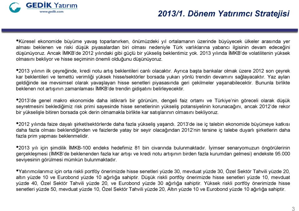 nedeniyle Türk varlıklarına yabancı ilgisinin devam edeceğini düşünüyoruz. Ancak İMKB de 212 yılındaki gibi güçlü bir yükseliş beklentimiz yok.