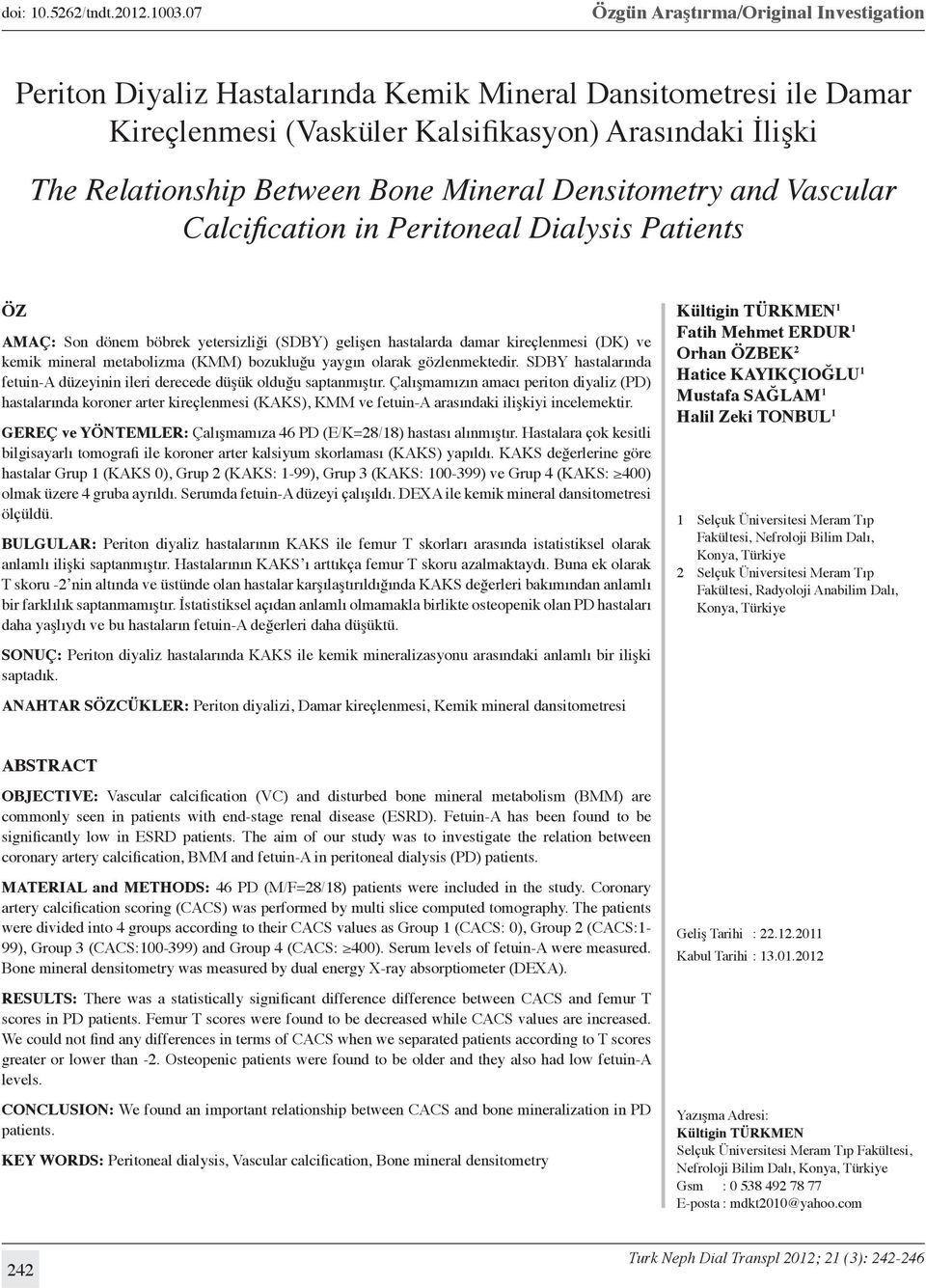 Mineral Densitometry and Vascular Calcification in Peritoneal Dialysis Patients Öz AMAÇ: Son dönem böbrek yetersizliği (SDBY) gelişen hastalarda damar kireçlenmesi (DK) ve kemik mineral metabolizma