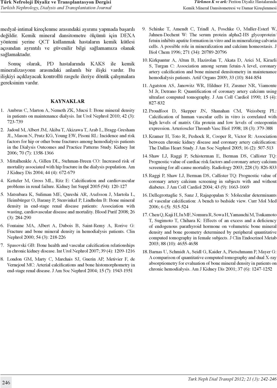 Sonuç olarak, PD hastalarında ile kemik mineralizasyonu arasındaki anlamlı bir ilişki vardır. Bu ilişkiyi açıklayacak kontrollü rasgele ileriye dönük çalışmalara gereksinim vardır. KAYNAKLAR 1.