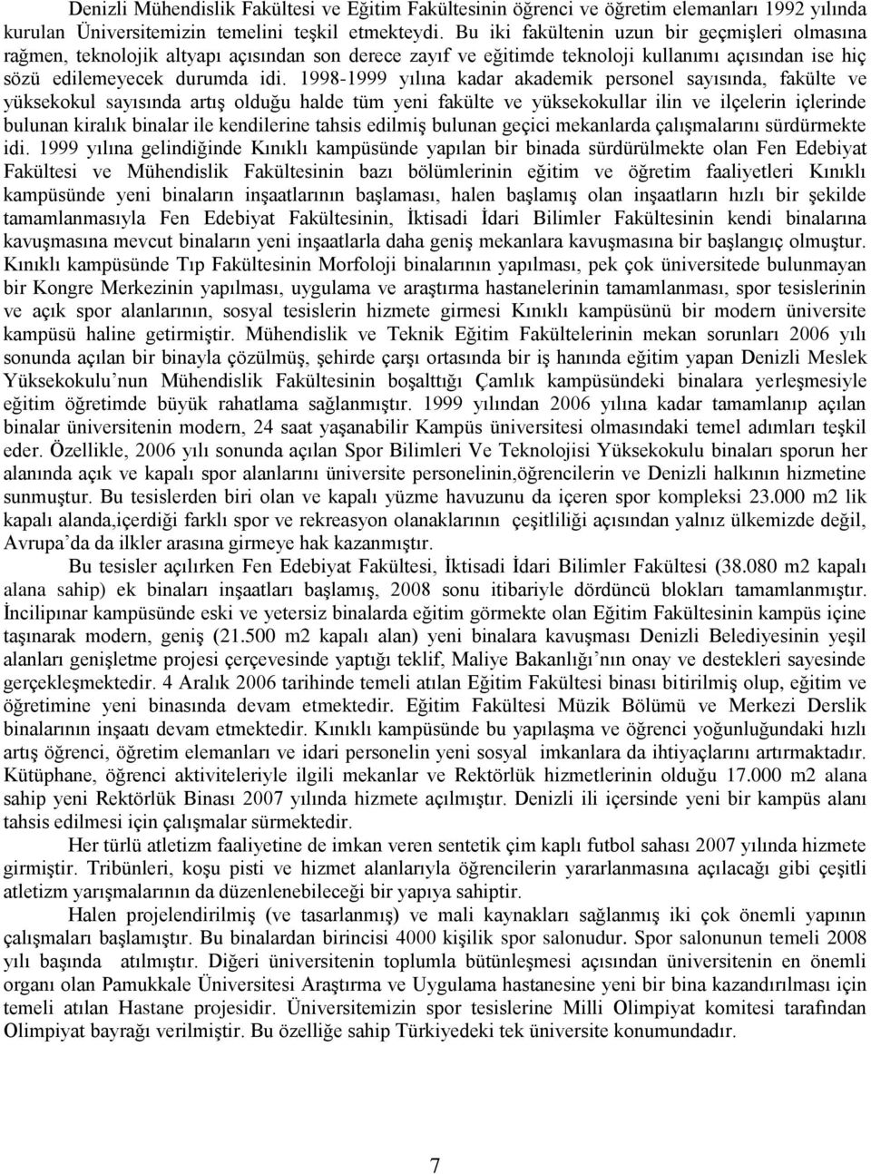 1998-1999 yılına kadar akademik personel sayısında, fakülte ve yüksekokul sayısında artıģ olduğu halde tüm yeni fakülte ve yüksekokullar ilin ve ilçelerin içlerinde bulunan kiralık binalar ile