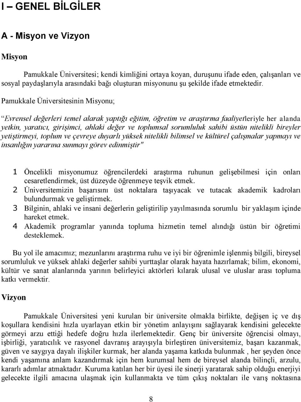 Pamukkale Üniversitesinin Misyonu; Evrensel değerleri temel alarak yaptığı eğitim, öğretim ve araştırma faaliyetleriyle her alanda yetkin, yaratıcı, girişimci, ahlaki değer ve toplumsal sorumluluk