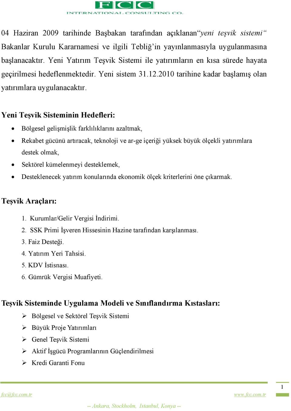 Yeni Teşvik Sisteminin Hedefleri: Bölgesel gelişmişlik farklılıklarını azaltmak, Rekabet gücünü artıracak, teknoloji ve ar-ge içeriği yüksek büyük ölçekli yatırımlara destek olmak, Sektörel