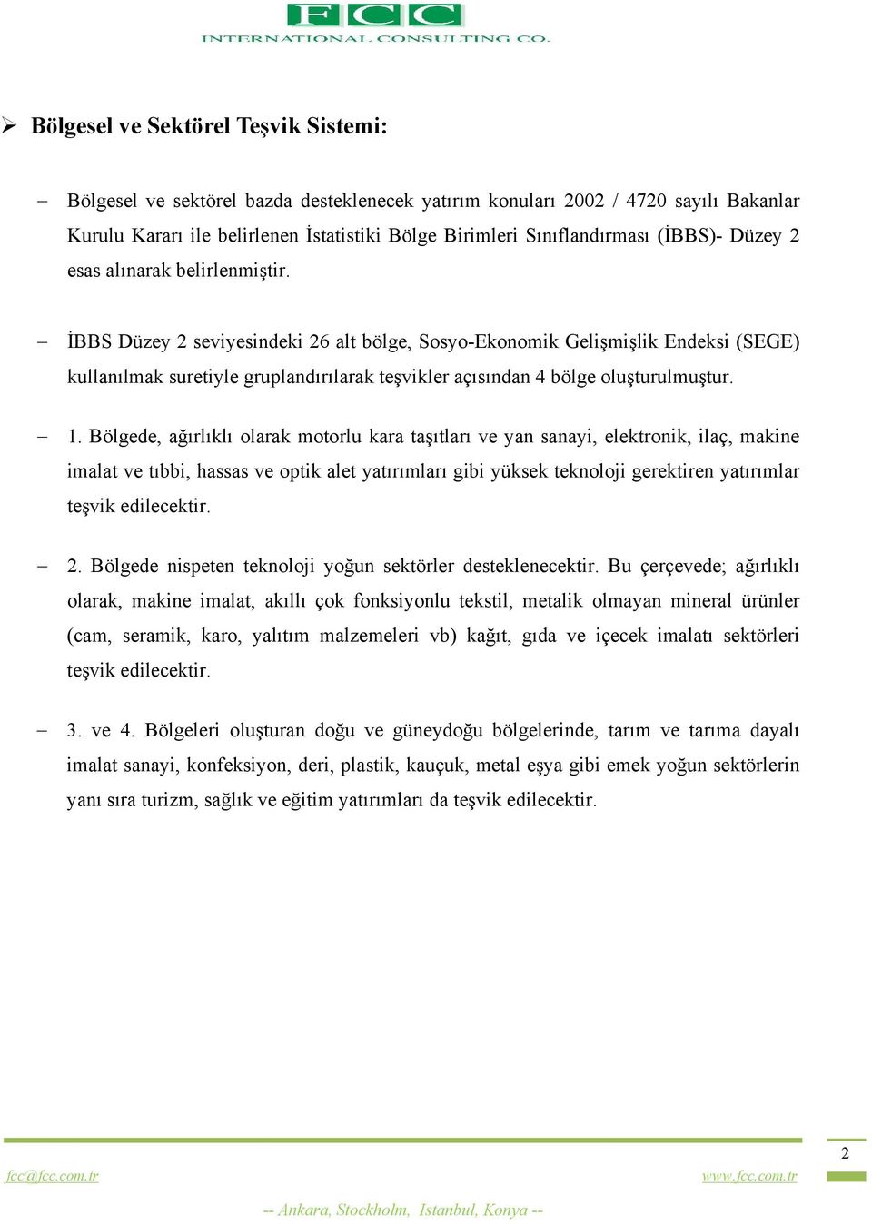 İBBS Düzey 2 seviyesindeki 26 alt bölge, Sosyo-Ekonomik Gelişmişlik Endeksi (SEGE) kullanılmak suretiyle gruplandırılarak teşvikler açısından 4 bölge oluşturulmuştur. 1.