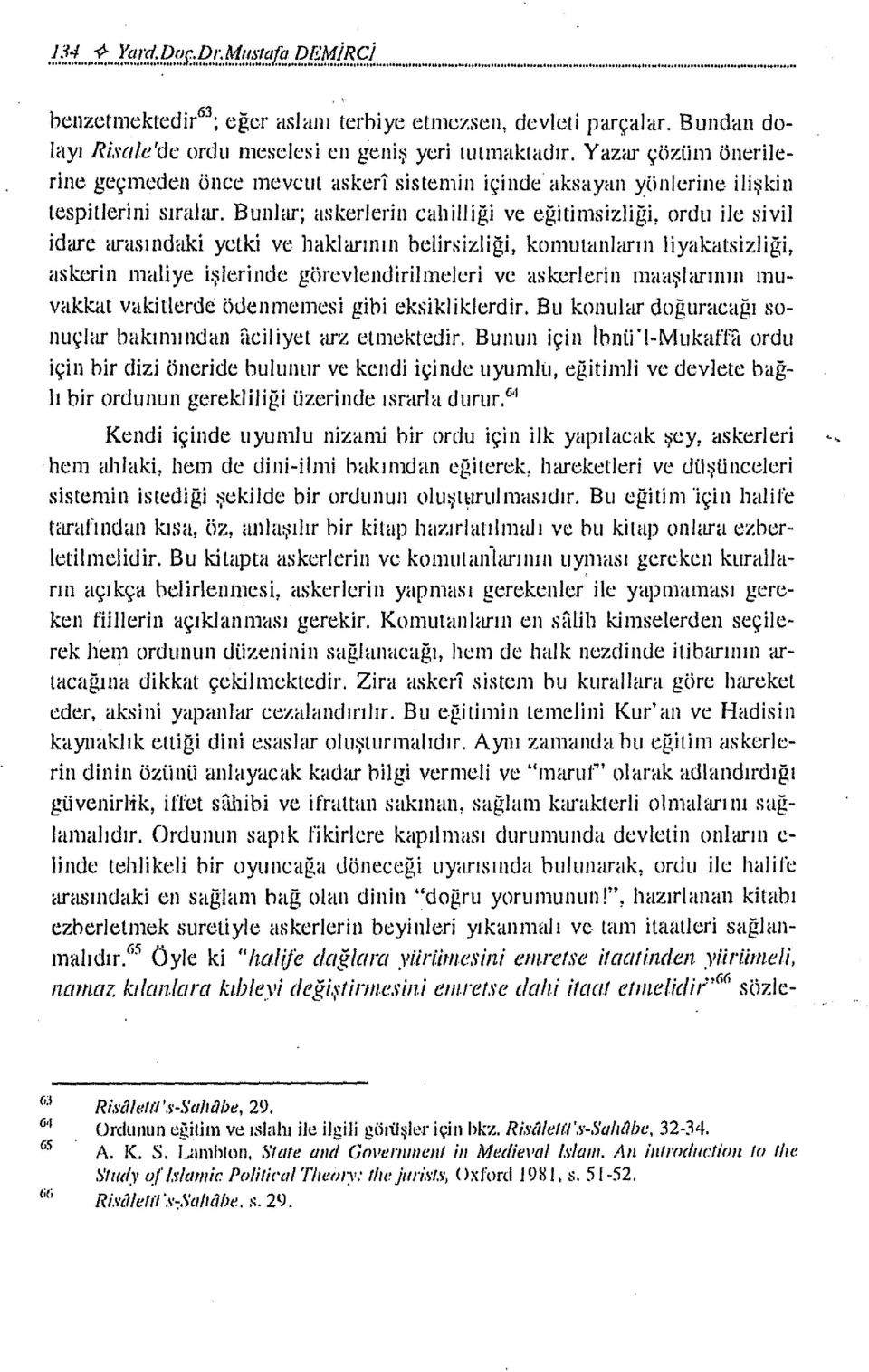 Bunlar; askerlerin cahilliği ve eğitimsizliği, ordu ile sivil idare arasındaki yetki ve haklarının belirsizliği, komutanların liyakatsizliği, askerin matiye işlerinde görcvlendirilmcleri ve