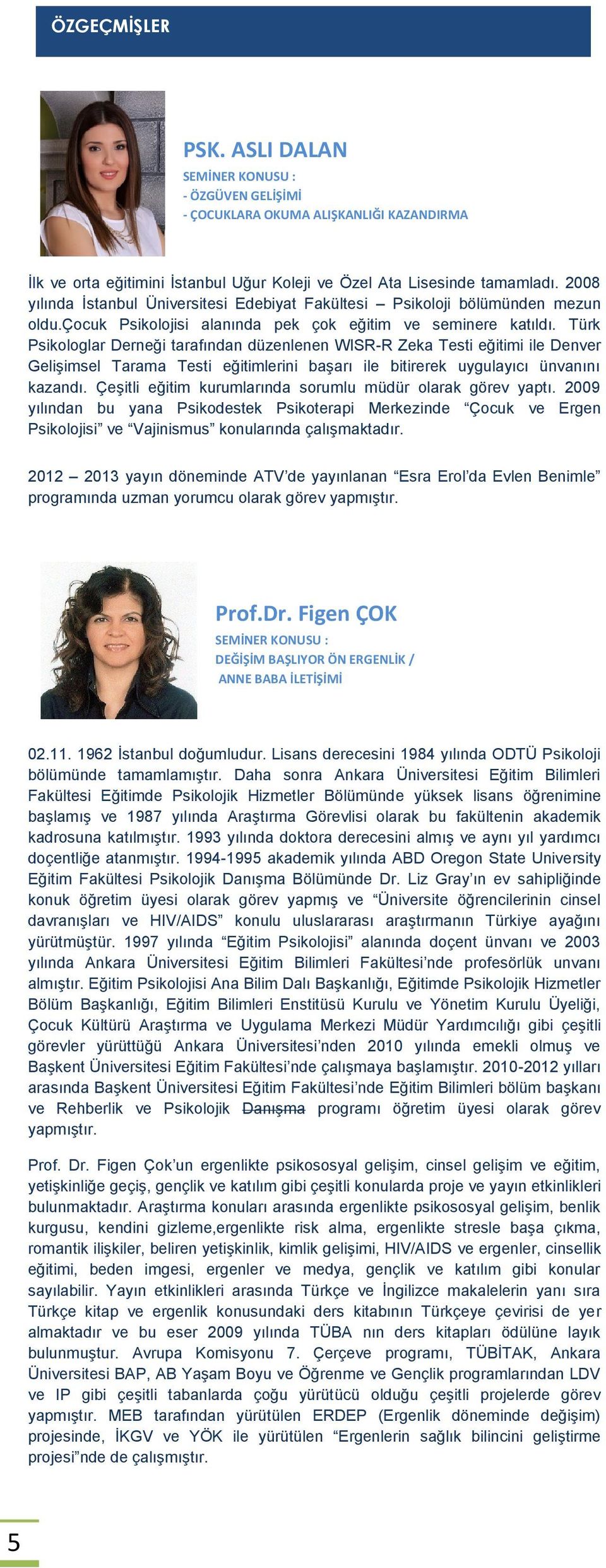 Türk Psikologlar Derneği tarafından düzenlenen WISR-R Zeka Testi eğitimi ile Denver Gelişimsel Tarama Testi eğitimlerini başarı ile bitirerek uygulayıcı ünvanını kazandı.