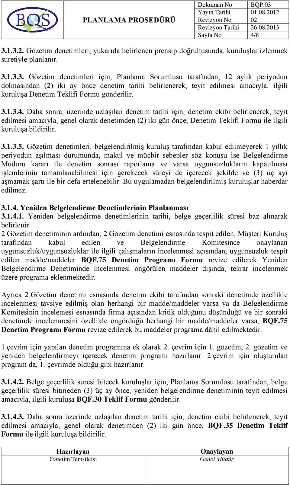 dolmasından (2) iki ay önce denetim tarihi belirlenerek, teyit edilmesi amacıyla, ilgili kuruluşa Denetim Teklifi Formu gönderilir. 3.1.3.4.