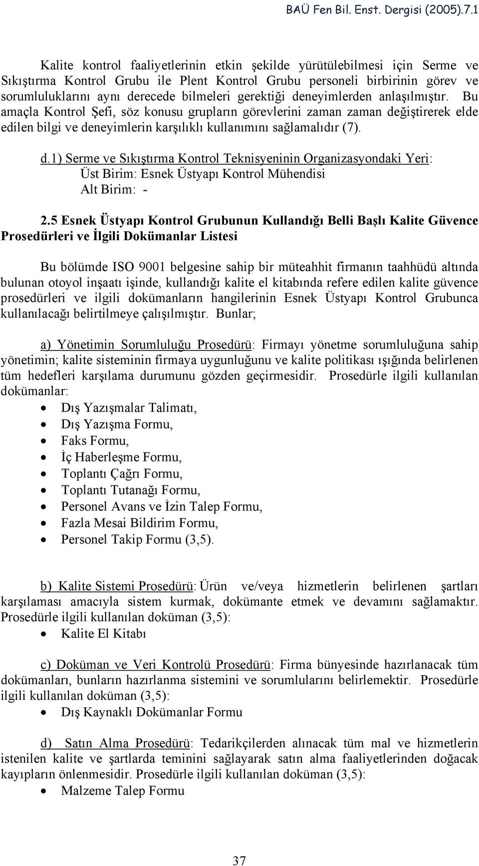 5 Esnek Üstyapı Kontrol Grubunun Kullandığı Belli Başlı Kalite Güvence Prosedürleri ve İlgili Dokümanlar Listesi Bu bölümde ISO 9001 belgesine sahip bir müteahhit firmanın taahhüdü altında bulunan