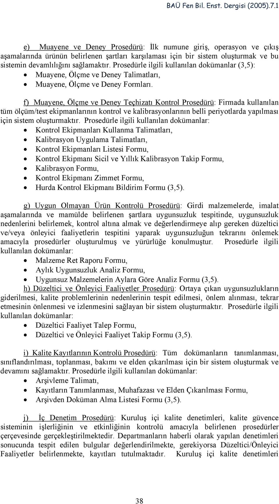 f) Muayene, Ölçme ve Deney Teçhizatı Kontrol Prosedürü: Firmada kullanılan tüm ölçüm/test ekipmanlarının kontrol ve kalibrasyonlarının belli periyotlarda yapılması için sistem oluşturmaktır.