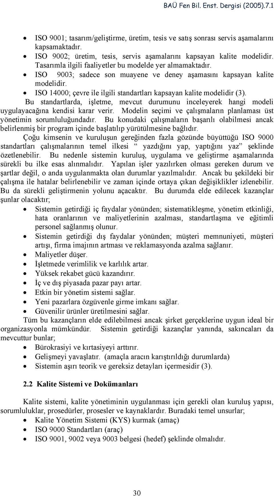 ISO 14000; çevre ile ilgili standartları kapsayan kalite modelidir (3). Bu standartlarda, işletme, mevcut durumunu inceleyerek hangi modeli uygulayacağına kendisi karar verir.