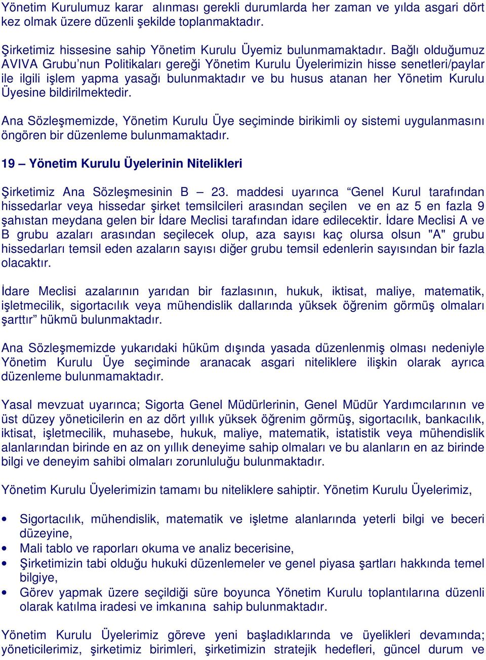 bildirilmektedir. Ana Sözlememizde, Yönetim Kurulu Üye seçiminde birikimli oy sistemi uygulanmasını öngören bir düzenleme bulunmamaktadır.