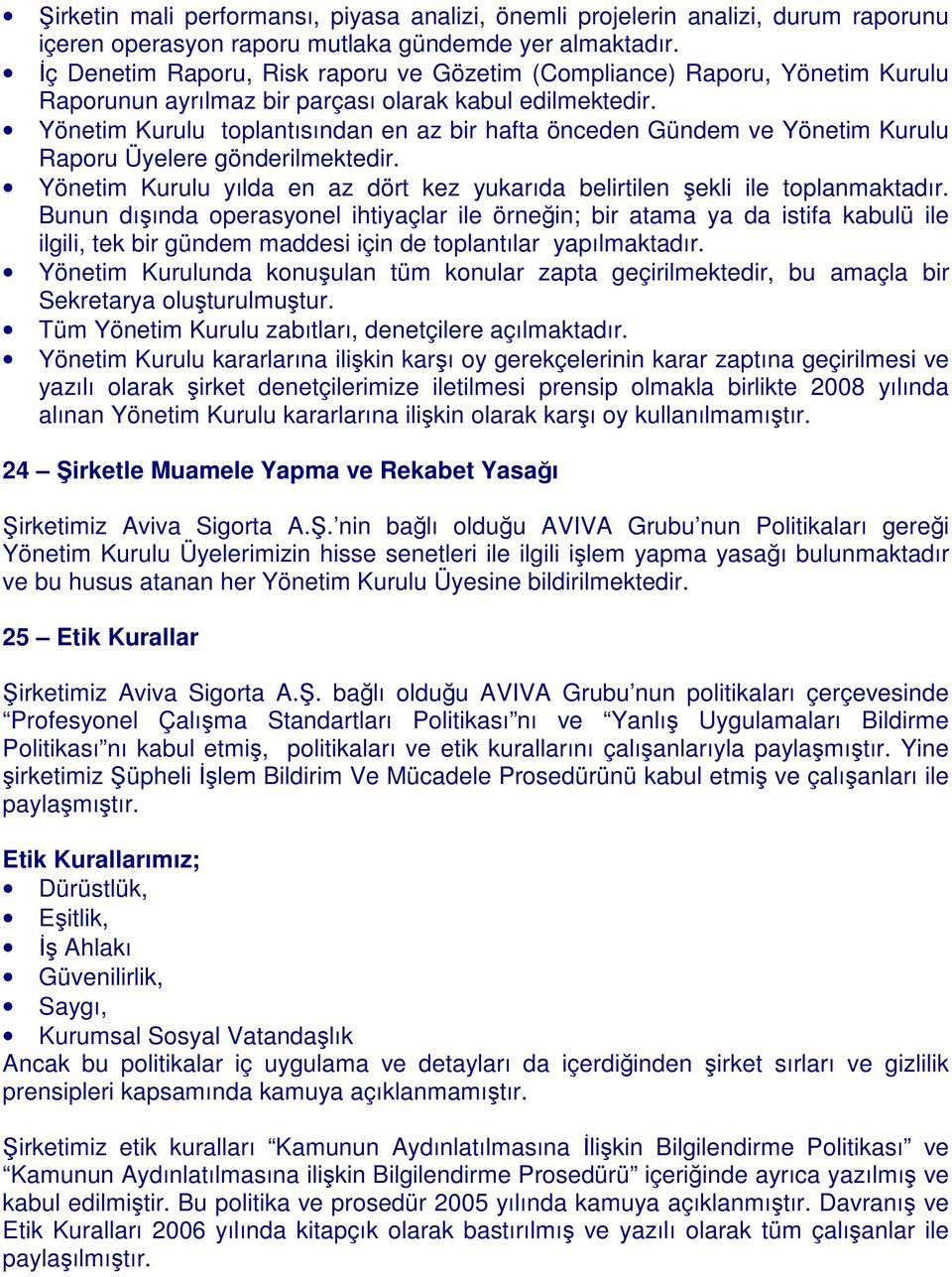 Yönetim Kurulu toplantısından en az bir hafta önceden Gündem ve Yönetim Kurulu Raporu Üyelere gönderilmektedir. Yönetim Kurulu yılda en az dört kez yukarıda belirtilen ekli ile toplanmaktadır.