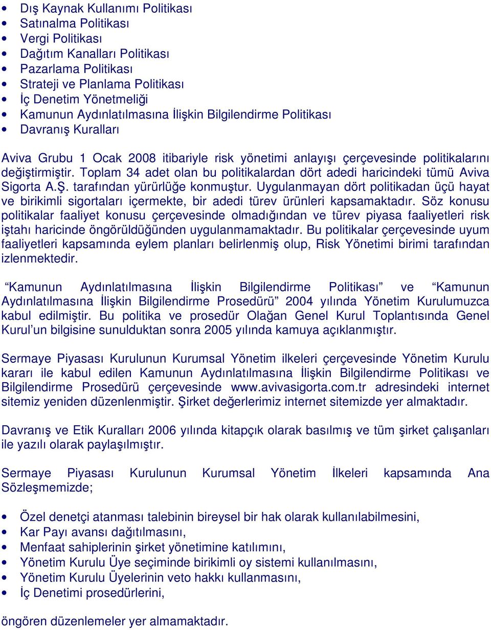 Toplam 34 adet olan bu politikalardan dört adedi haricindeki tümü Aviva Sigorta A.. tarafından yürürlüe konmutur.