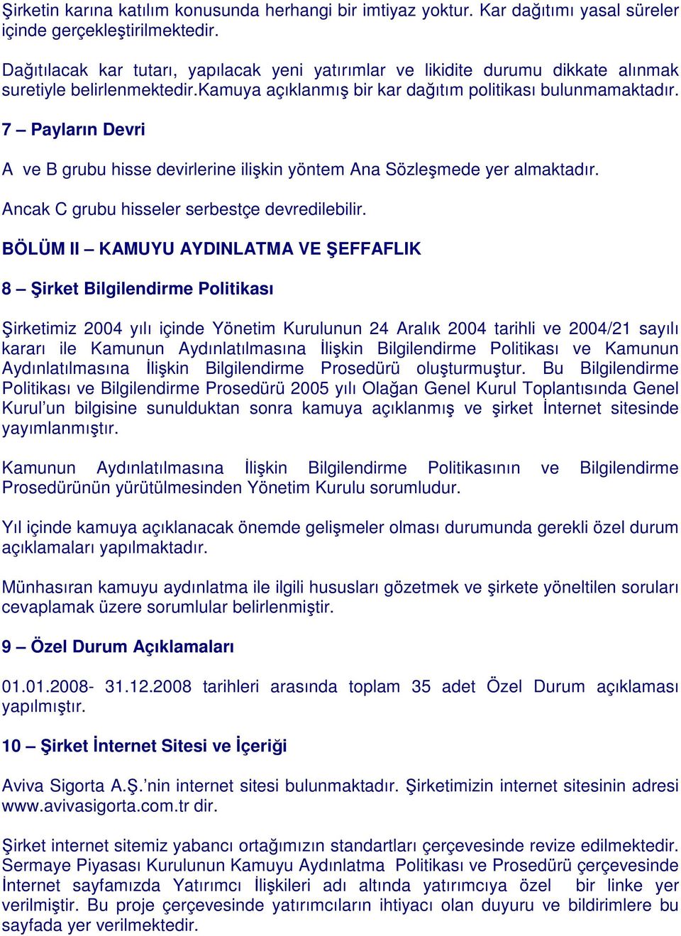 7 Payların Devri A ve B grubu hisse devirlerine ilikin yöntem Ana Sözlemede yer almaktadır. Ancak C grubu hisseler serbestçe devredilebilir.