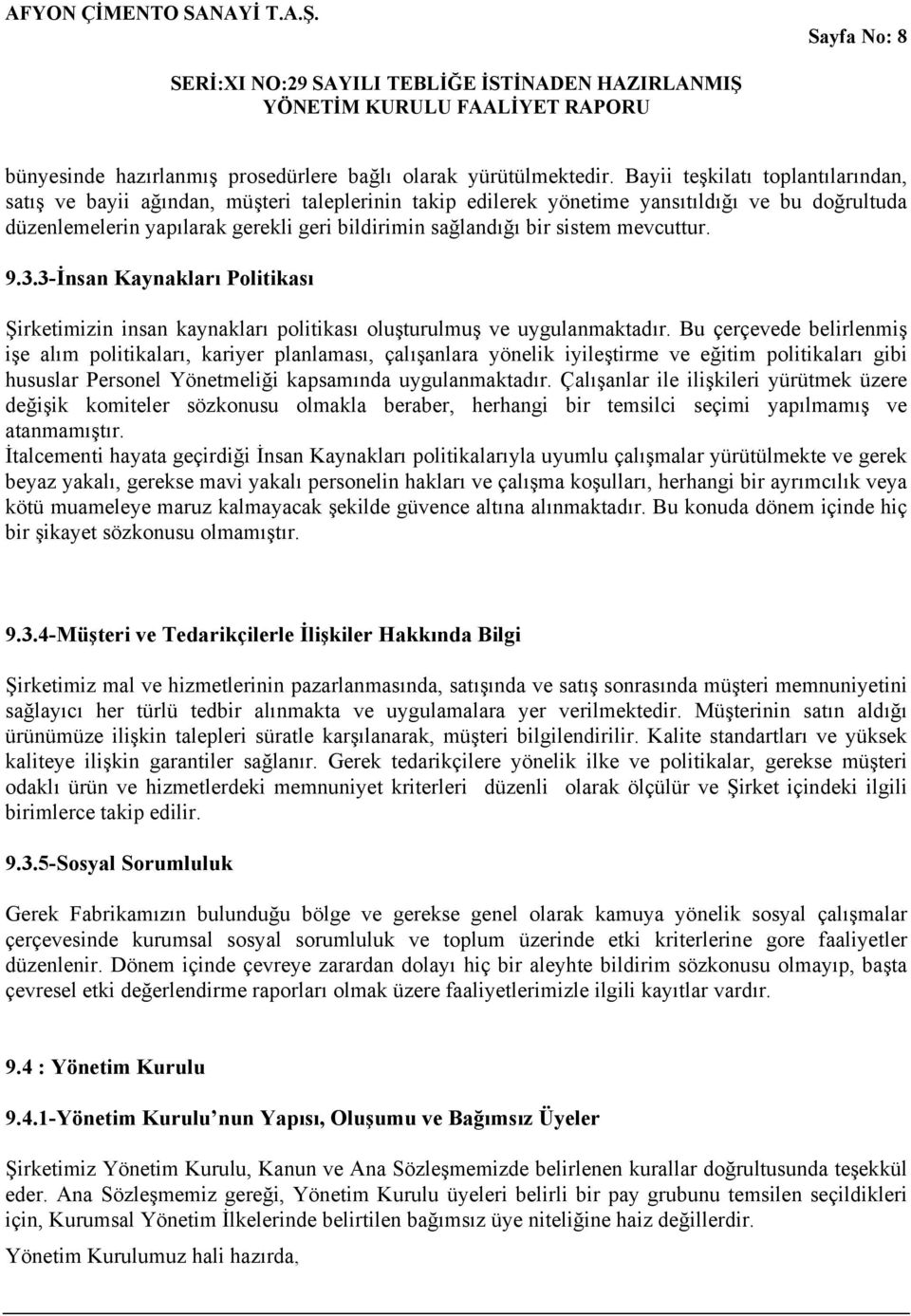 sistem mevcuttur. 9.3.3-İnsan Kaynakları Politikası Şirketimizin insan kaynakları politikası oluşturulmuş ve uygulanmaktadır.