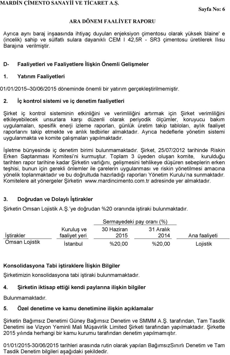 İç kontrol sistemi ve iç denetim faaliyetleri ġirket iç kontrol sisteminin etkinliğini ve verimliliğini artırmak için ġirket verimliliğini etkileyebilecek unsurlara karģı düzenli olarak periyodik