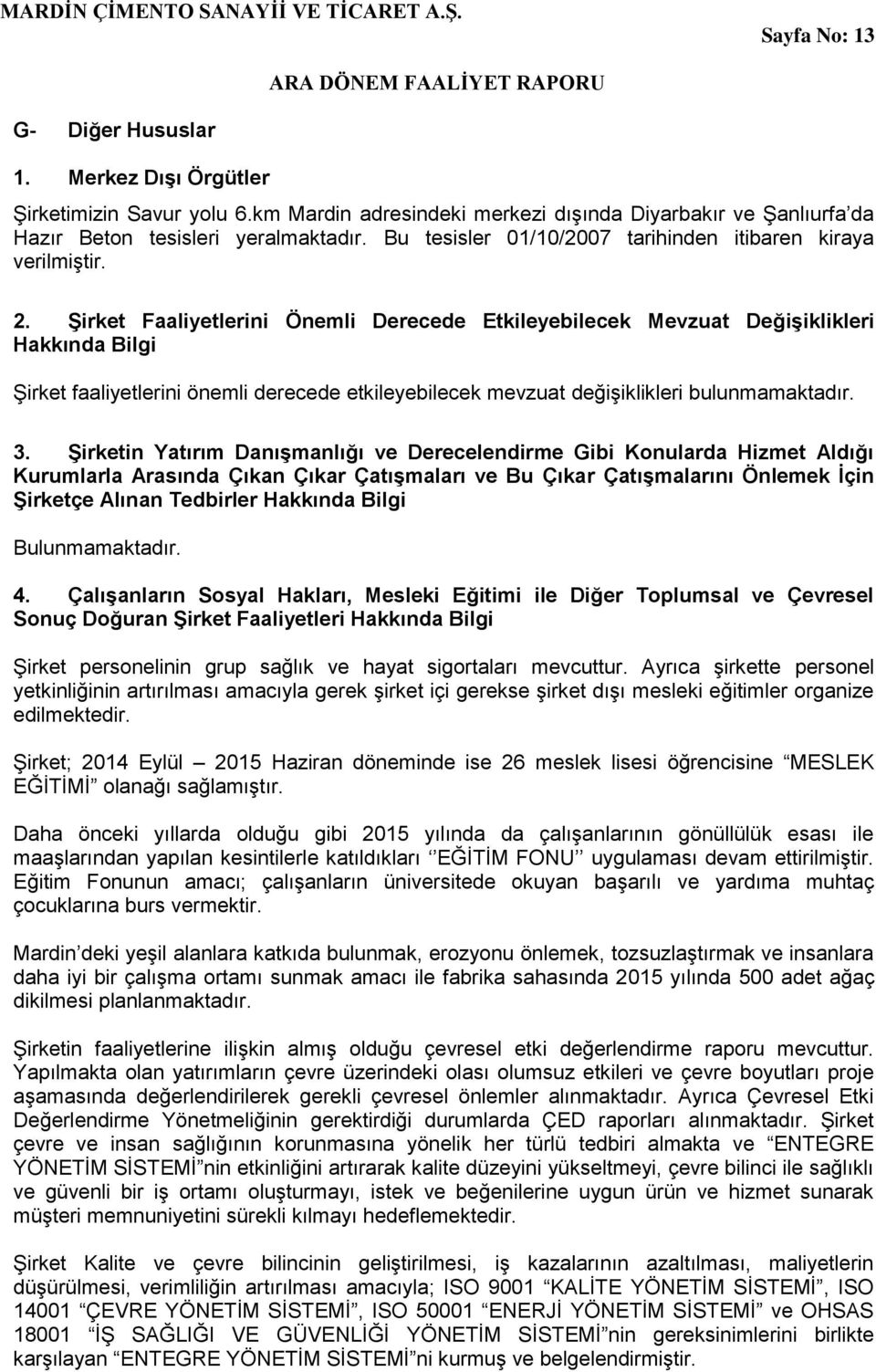 Şirket Faaliyetlerini Önemli Derecede Etkileyebilecek Mevzuat Değişiklikleri Hakkında Bilgi ġirket faaliyetlerini önemli derecede etkileyebilecek mevzuat değiģiklikleri bulunmamaktadır. 3.