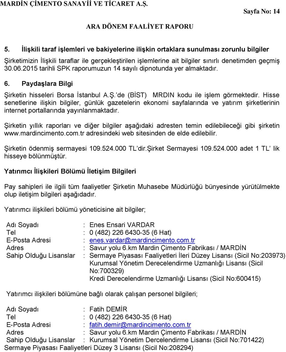 2015 tarihli SPK raporumuzun 14 sayılı dipnotunda yer almaktadır. 6. Paydaşlara Bilgi ġirketin hisseleri Borsa Ġstanbul A.ġ. de (BĠST) MRDIN kodu ile iģlem görmektedir.