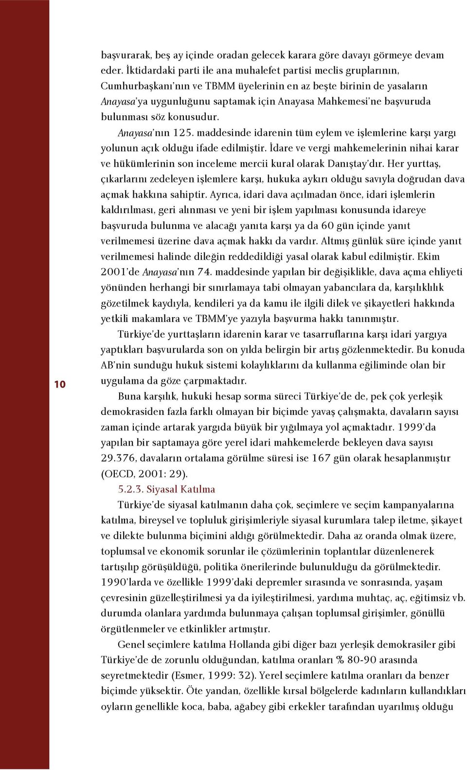 baflvuruda bulunmas söz konusudur. A n a y a s a n n 125. maddesinde idarenin tüm eylem ve ifllemlerine karfl yarg yolunun aç k oldu u ifade edilmifltir.