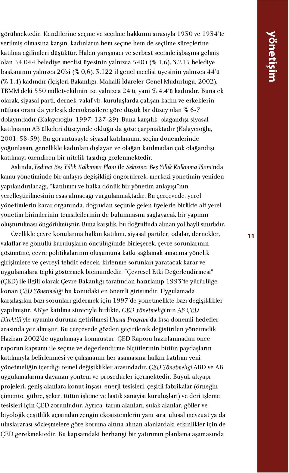 122 il genel meclisi üyesinin yaln zca 44 ü (% 1,4) kad nd r ( çiflleri Bakanl, Mahalli dareler Genel Müdürlü ü, 2002). TBMM deki 550 milletvekilinin ise yaln zca 24 ü, yani % 4,4 ü kad nd r.