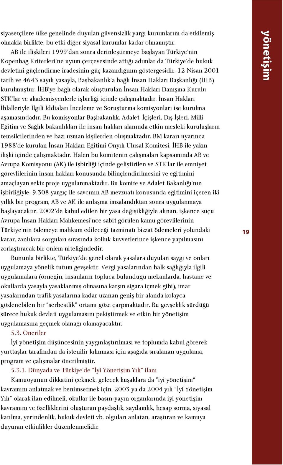 göstergesidir. 12 Nisan 2001 tarih ve 4643 say l yasayla, Baflbakanl k a ba l nsan Haklar Baflkanl ( HB) kurulmufltur.