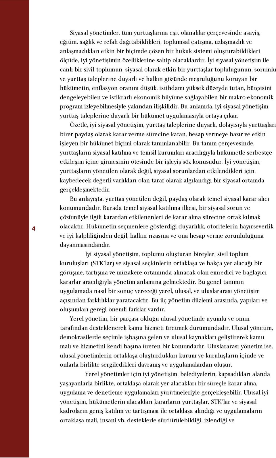 yi siyasal yönetiflim ile canl bir sivil toplumun, siyasal olarak etkin bir yurttafllar toplulu unun, sorumlu ve yurttafl taleplerine duyarl ve halk n gözünde meflrulu unu koruyan bir hükümetin,