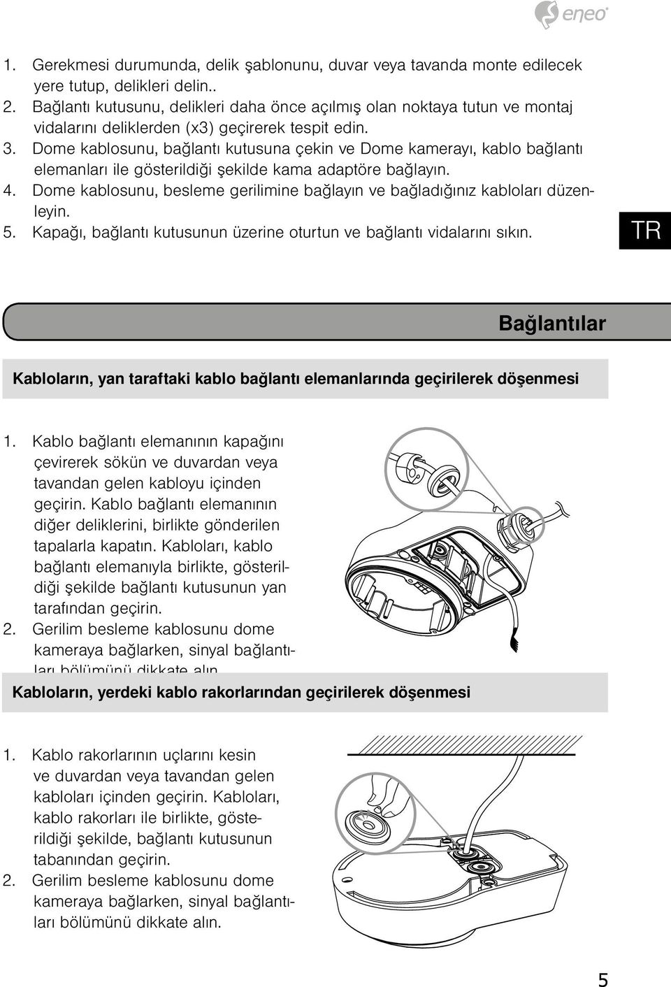 Dome kablosunu, bağlantı kutusuna çekin ve Dome kamerayı, kablo bağlantı elemanları ile gösterildiği şekilde kama adaptöre bağlayın. 4.