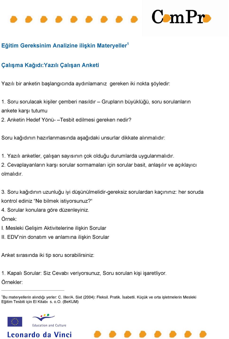 Soru iyi gereksiz sorulardan her soruda kontrol ediniz Ne bilmek istiyorsunuz? 4. Sorular konulara göre düzenleyiniz. Örnek: I. Mesleki Aktivitelerine Sorular II.