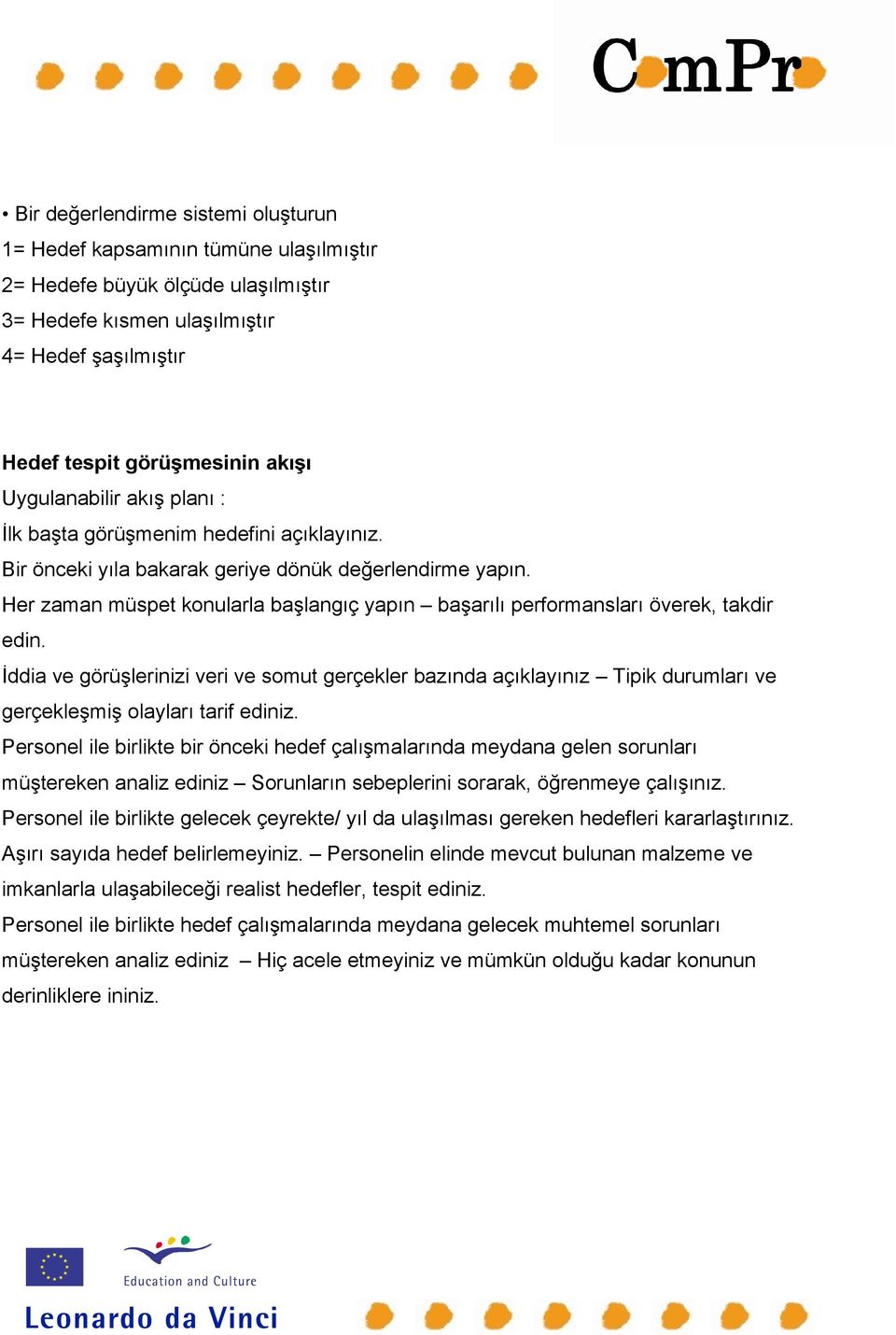 Personel ile birlikte bir önceki hedef meydana gelen analiz ediniz sebeplerini sorarak, Personel ile birlikte gelecek çeyrekte/ da gereken hedefleri hedef