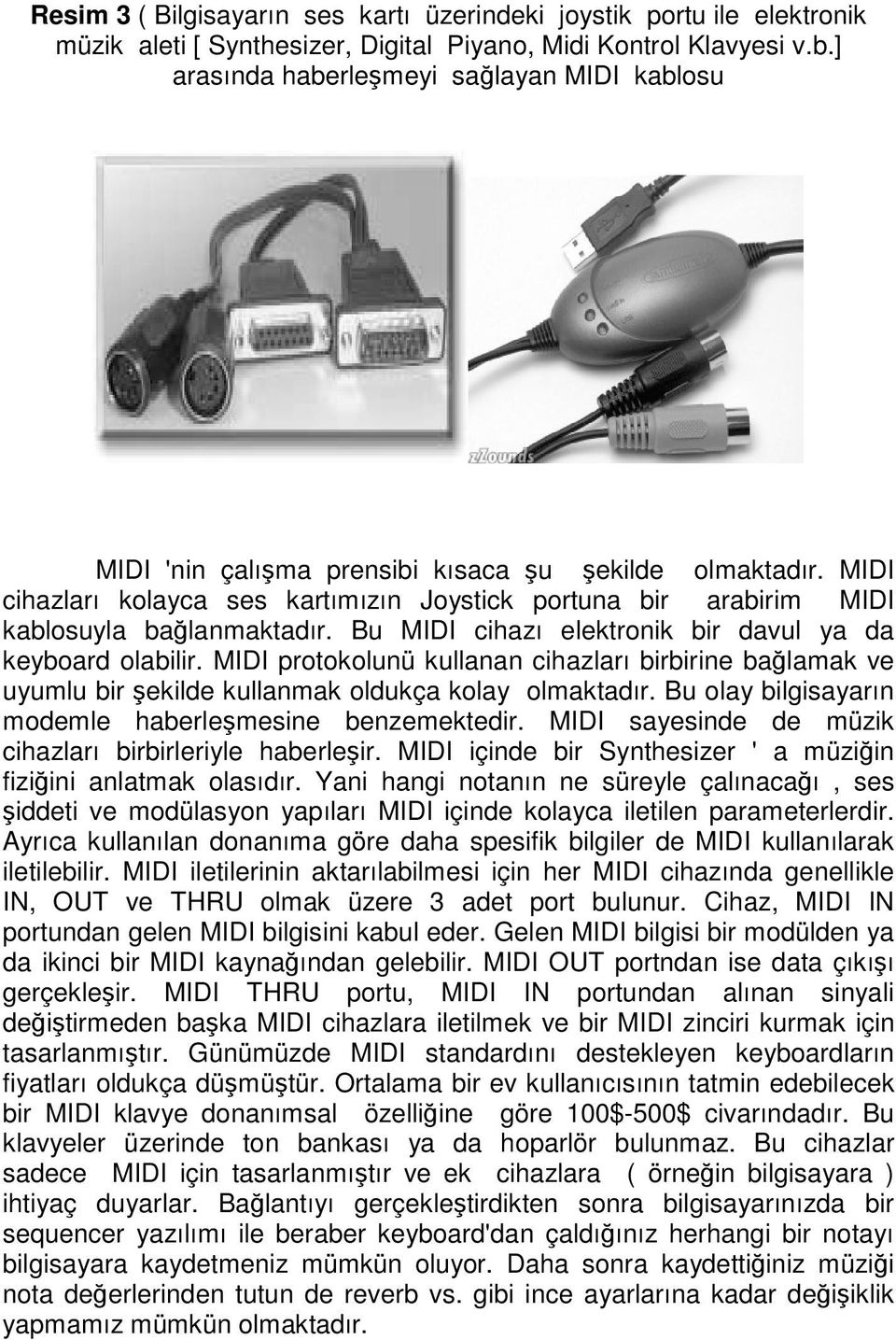 Bu MIDI cihazı elektronik bir davul ya da keyboard olabilir. MIDI protokolunü kullanan cihazları birbirine balamak ve uyumlu bir ekilde kullanmak oldukça kolay olmaktadır.