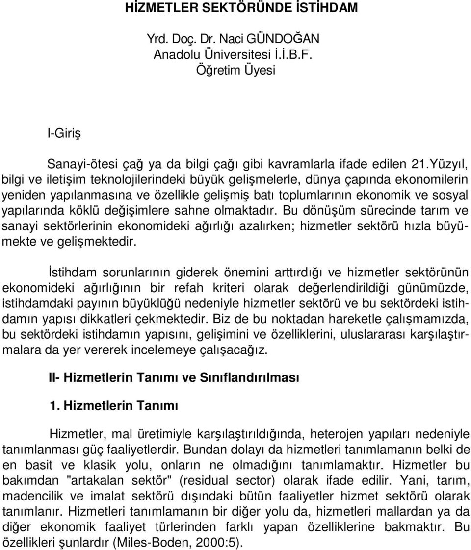 değişimlere sahne olmaktadır. Bu dönüşüm sürecinde tarım ve sanayi sektörlerinin ekonomideki ağırlığı azalırken; hizmetler sektörü hızla büyümekte ve gelişmektedir.