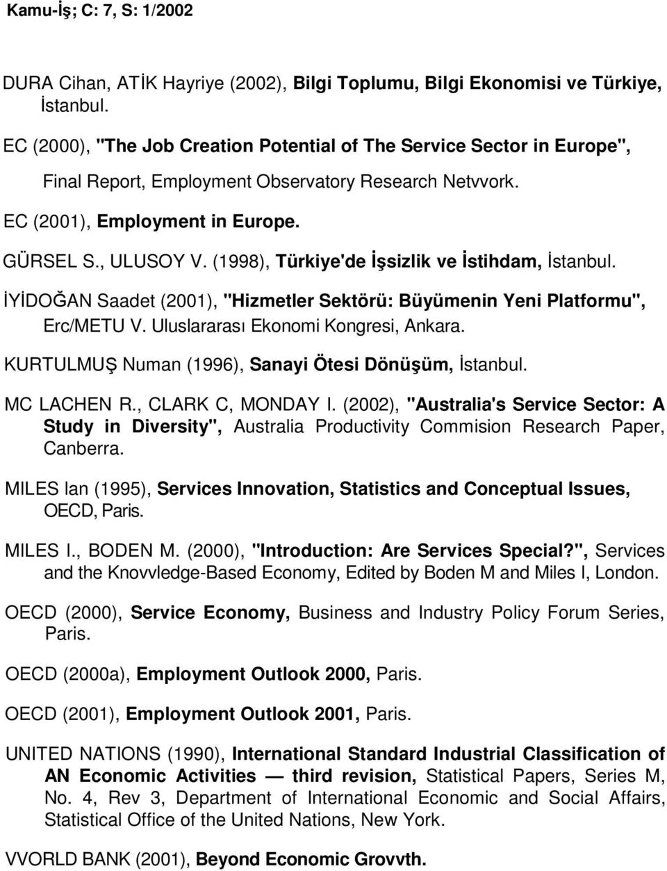 (1998), Türkiye'de Đşsizlik ve Đstihdam, Đstanbul. ĐYĐDOĞAN Saadet (2001), " Sektörü: Büyümenin Yeni Platformu", Erc/METU V. Uluslararası Ekonomi Kongresi, Ankara.